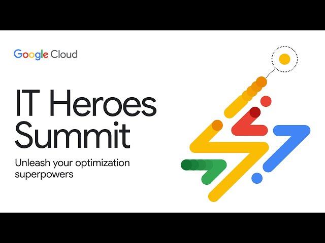 Google Cloud IT Heroes Summit 2023: Unleash your optimization superpowers