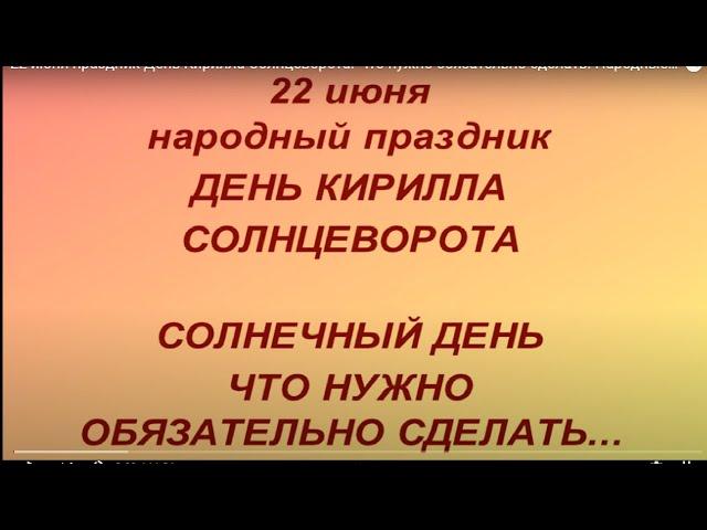 22 июня праздник День Кирилла Солнцеворота. Что нужно обязательно сделать. Народные приметы.