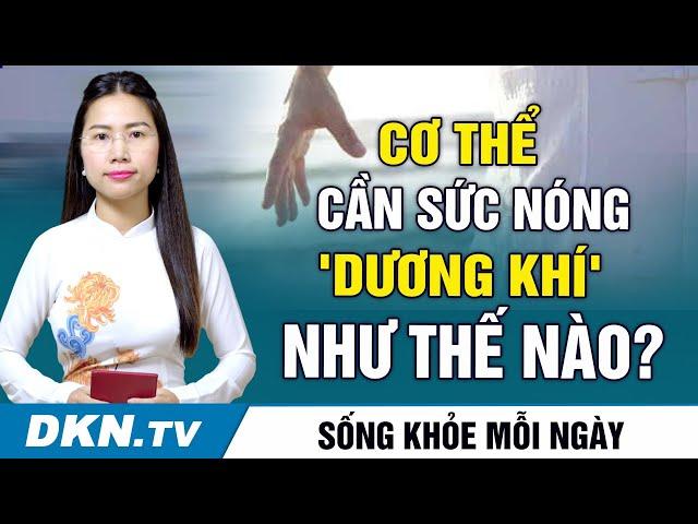 Bù đắp Dương khí cho cơ thể - một việc vô cùng quan trọng trong đời người