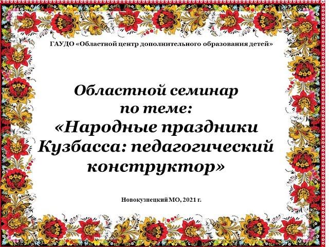 Областной семинар по теме: «Народные праздники Кузбасса: педагогический конструктор» ПОЛНОЕ ВИДЕО