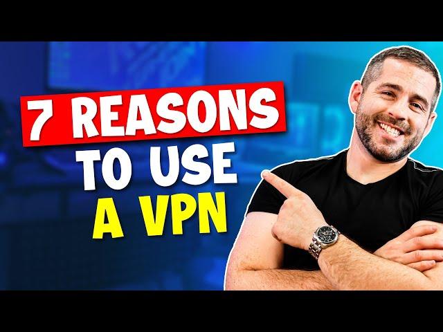7 Reasons Why You Should Use a VPN