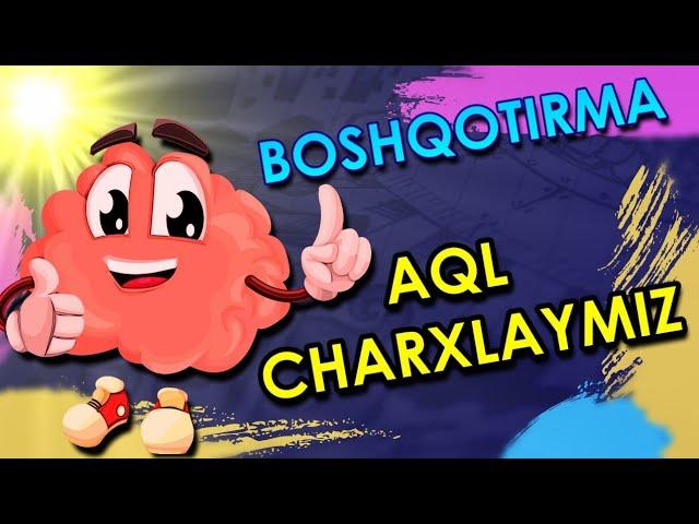 AQL CHARXLOVCHI BOSHQOTIRMALAR // МАНТИҚИЙ ФИКРЛАШ ҚОБИЛИЯТИНГИЗНИ ТЕКШИРИНГ