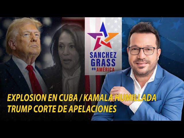 EXPLOSION EN CUBA | KAMALA HUMILLADA | TRUMP CORTE DE APELACIONES   I  Sánchez Grass en América