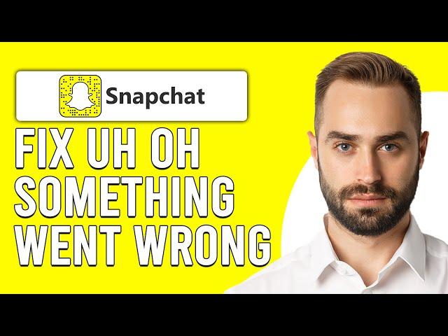 How To Fix Uh Oh Something Went Wrong Snapchat Login On Phone (Step-By-Step Guide)