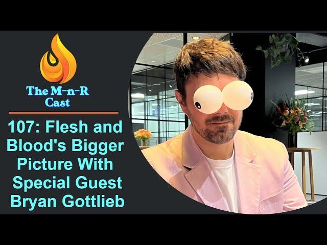 The M-n-R Cast: Flesh and Blood's Bigger Picture With Special Guest Bryan Gottlieb