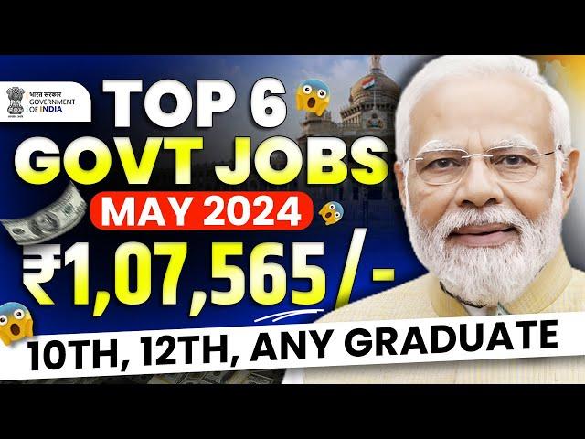 Top 6 Government Job Vacancy in May 2024 | New Vacancy 2024 | Sarkari Naukri | Govt Job 2024