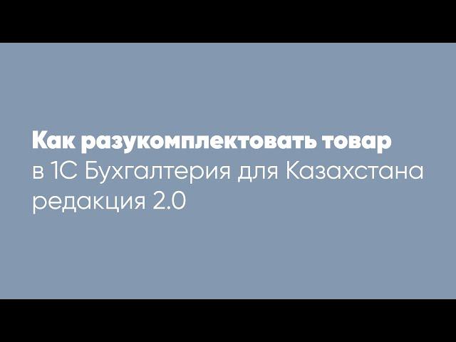 Как разукомплектовать товар в облачной  1С: "Бухгалтерия для Казахстана редакция" ред. 2.0?