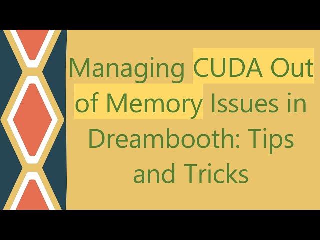 Managing CUDA Out of Memory Issues in Dreambooth: Tips and Tricks