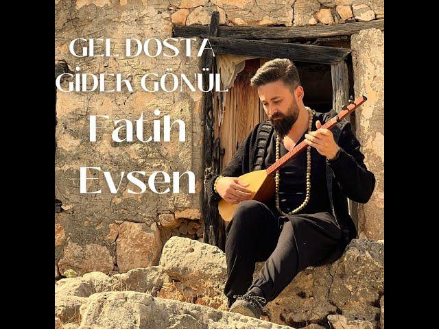 GEL DOSTA GİDEK GÖNÜL | Fatih Evsen