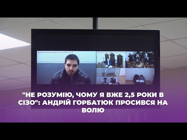 "Не розумію, чому я вже 2,5 роки в сізо": Андрій Горбатюк просився на волю