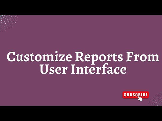 Customize  PDF Reports From User Interface In Odoo