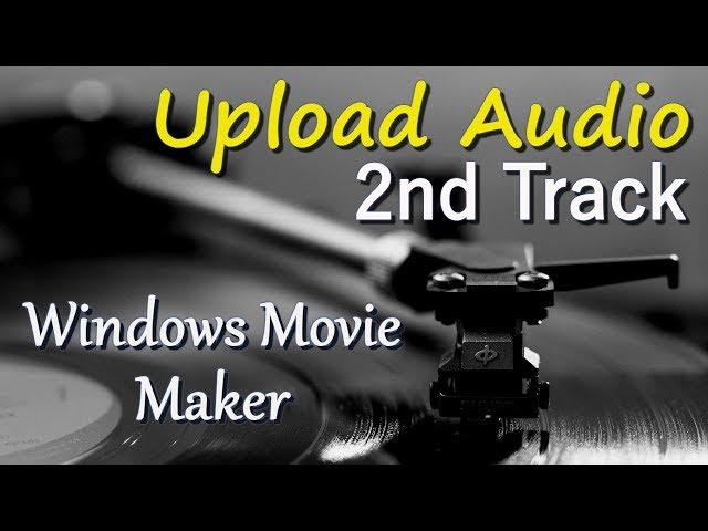 How to Upload your Video Audio as a Second Track within Windows Movie Maker