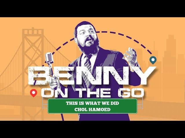 Benny On The Go | This Is What We Did Chol Hamoed