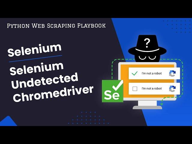 Selenium Undetected Chromedriver: Bypass Anti-Bots With Ease