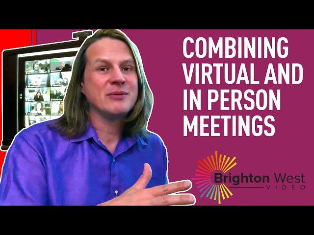 Combining Virtual and in Person Meetings - Best Practices