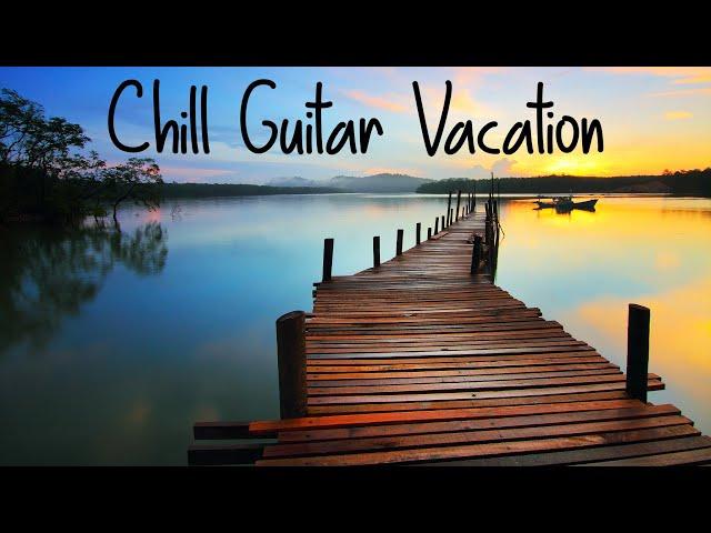 Chill Guitar Vacation | Beautiful Sooting Music for Peace | Positive Playlist for Work, Sleep, Study