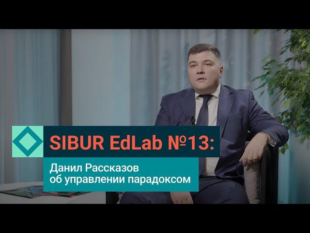 SIBUR EdLab №13: Данил Рассказов об управлении парадоксом