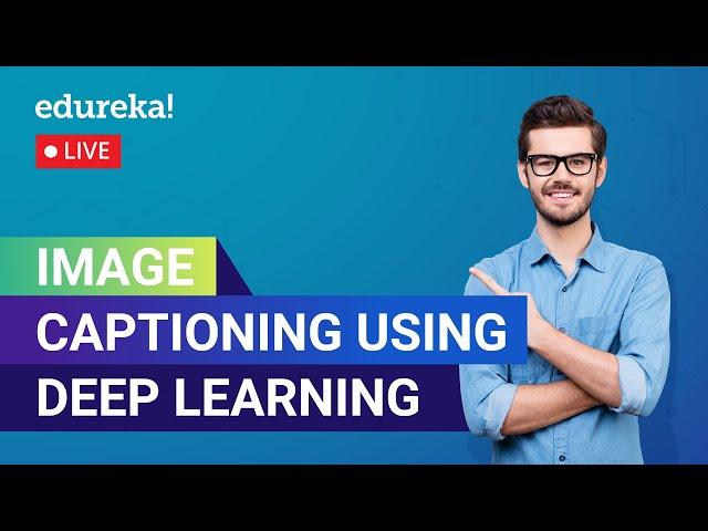 Image Captioning using Deep Learning  | Deep Learning Tutorial | Edureka Live