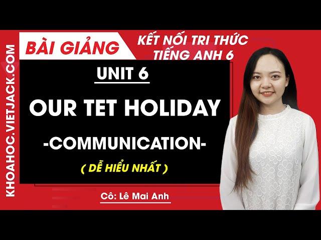 Unit 6 Our Tet holiday - Communication - Tiếng Anh 6 Global Success (DỄ HIỂU NHẤT)