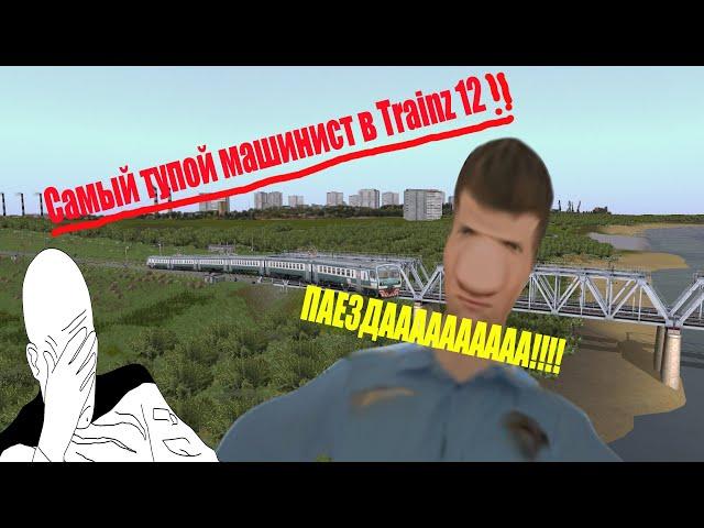 САМЫЙ ТУПОЙ МАШИНИСТ В TRAINZ 12