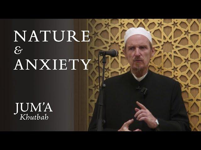 Nature & Anxiety – Abdal Hakim Murad: Friday Sermon