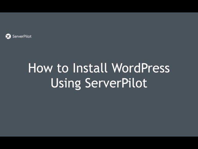 How to Install WordPress Using ServerPilot