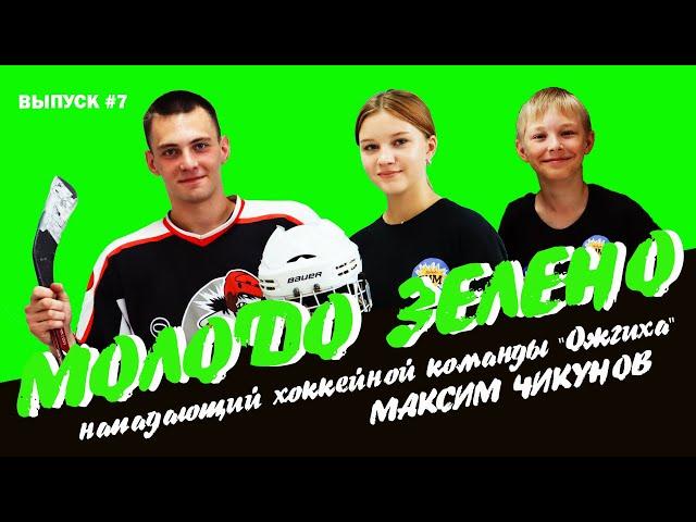 Молодо Зелено #7. Хоккеист Максим Чикунов, д. Ожгиха