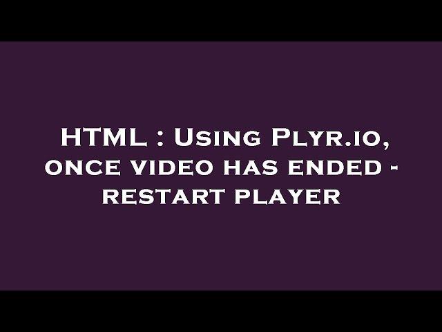 HTML : Using Plyr.io, once video has ended - restart player