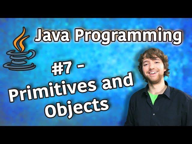 Java Programming Tutorial 7 - Primitives and Objects