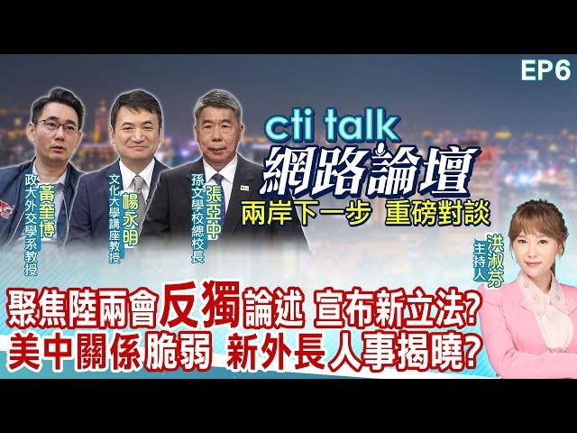 【cti talk網路論壇】聚焦陸兩會"反獨"論述 宣布新立法?"美中關係"脆弱 "新外長"人事揭曉?張亞中.楊永明.黃奎博重磅對談 洪淑芬主持精彩完整全程ep6 @中天電視CtiTv  @ctitalk網路論壇