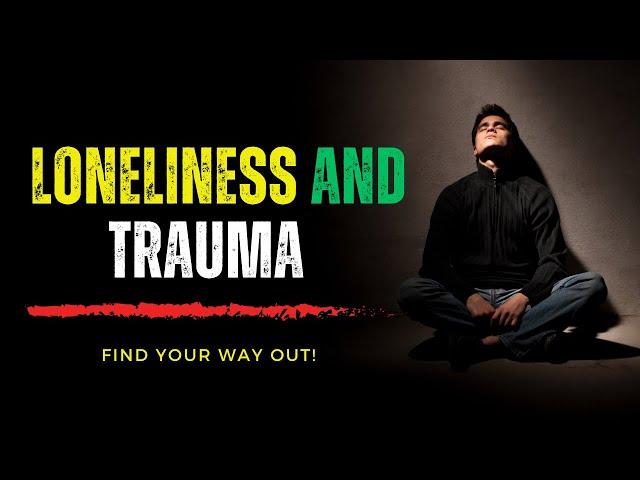 How To Overcome Loneliness and Trauma: A Journey Towards Healing