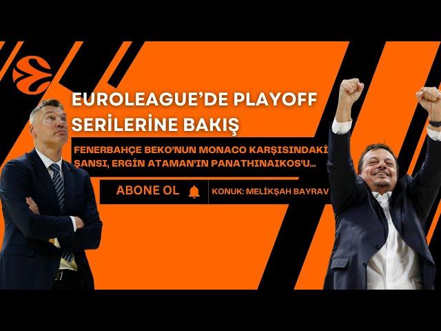 Fenerbahçe'nin Monaco'ya karşı şansı, Ergin Ataman'ın Panathinaikos'u ve EuroLeague playoffları.