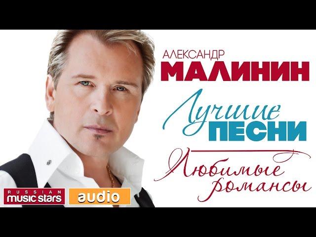 Александр МАЛИНИН — ЛУЧШИЕ ПЕСНИ  ЛЮБИМЫЕ РОМАНСЫ