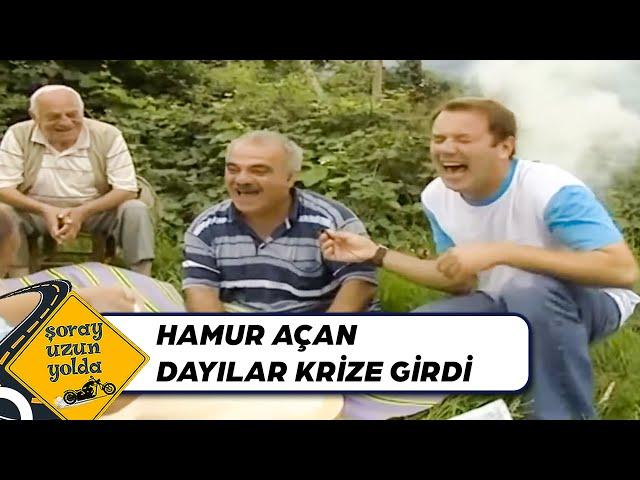 Karılara Kızıp Hamur Açan Dayılar  | Şoray Uzun Yolda