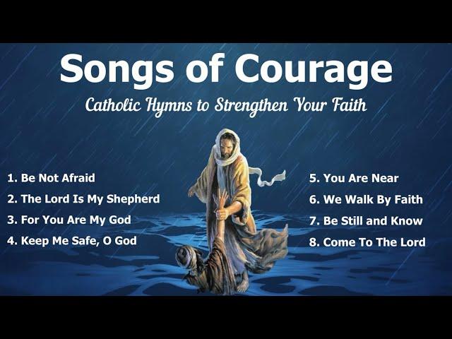 Songs of Courage | Beautiful Catholic Church Songs & Other Christian Hymns to Strengthen your Faith