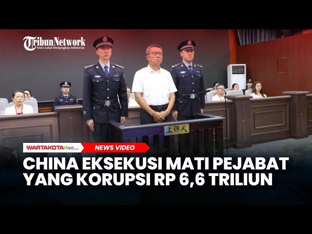 Pemerintah China Eksekusi Mati Li Jianping, Pejabat yang Terbukti Korupsi Rp 6,6 Triliun Rupiah