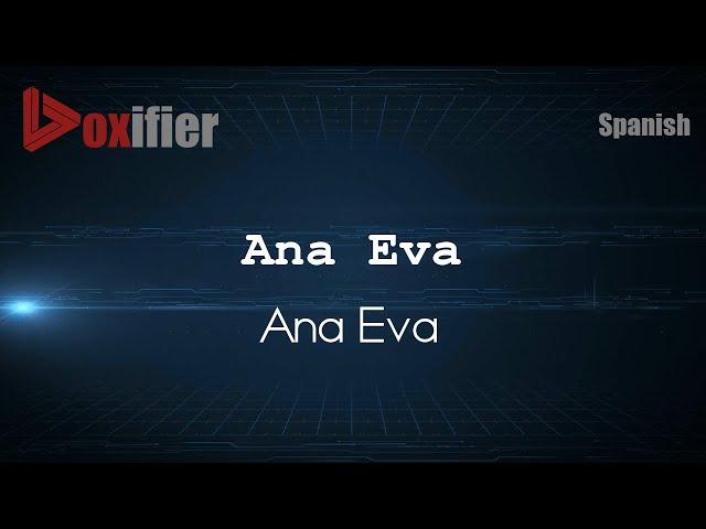 How to Pronounce Ana Eva (Ana Eva) in Spanish - Voxifier.com
