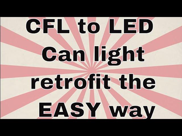 How to convert old 4-pin CFL can lights to LED retrofit the easy way