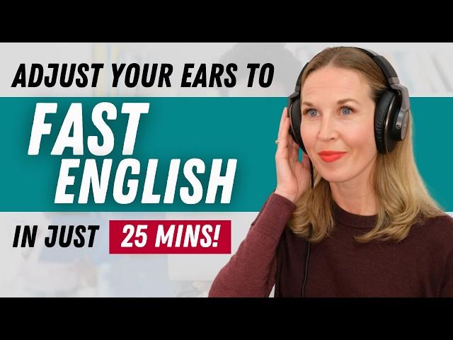 Adjust Your Ears to FAST English (in only 25 Minutes!)