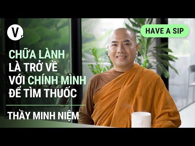 Chữa lành là trở về với chính mình để tìm thuốc - Thầy Minh Niệm | #HaveASip 87