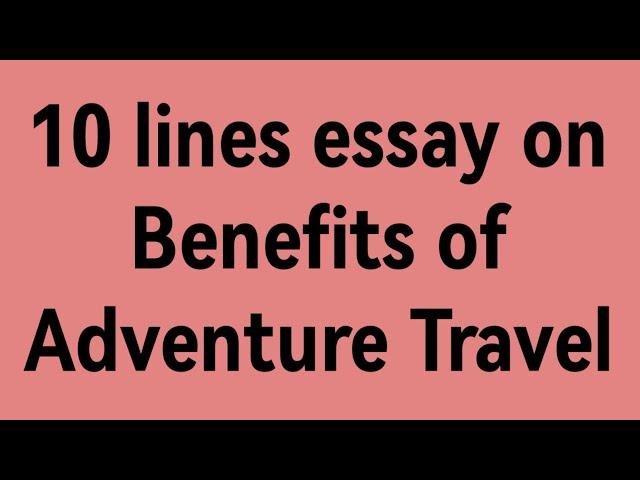 10 lines essay on Benefits of Adventure Travel/ essay on adventure travel/benefits of traveling