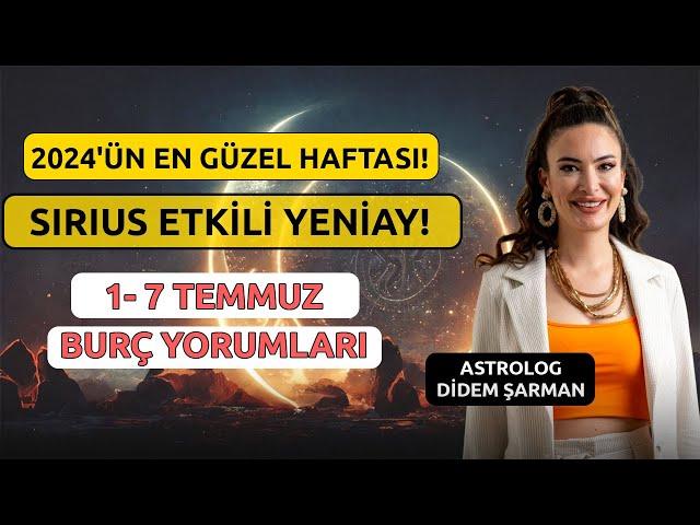 2024'ün En Güzel Haftası! | Sirius Etkili Yeniay! | 1 - 7 Temmuz Haftalık Burç Yorumları