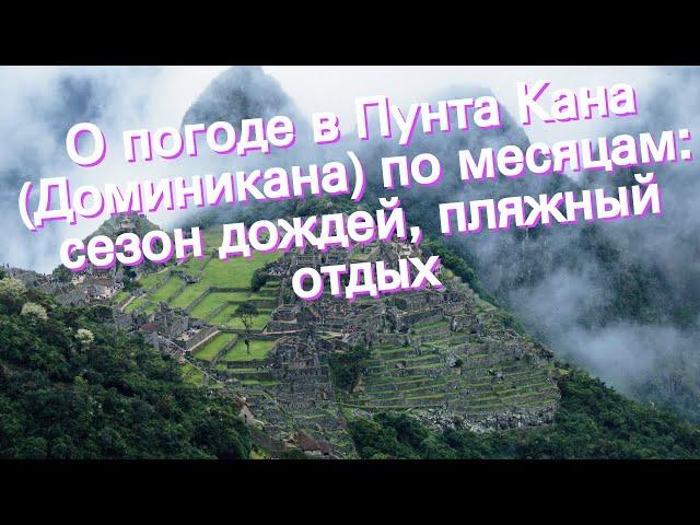 О погоде в Пунта Кана (Доминикана) по месяцам: сезон дождей, пляжный отдых