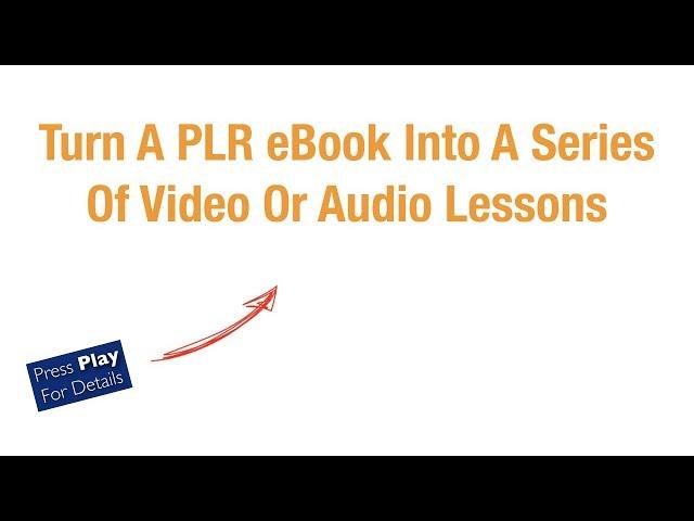 “On The Fly” Method To Turn A PLR eBook Into A Series Of Video (Or Audio) Lessons For Your Audience