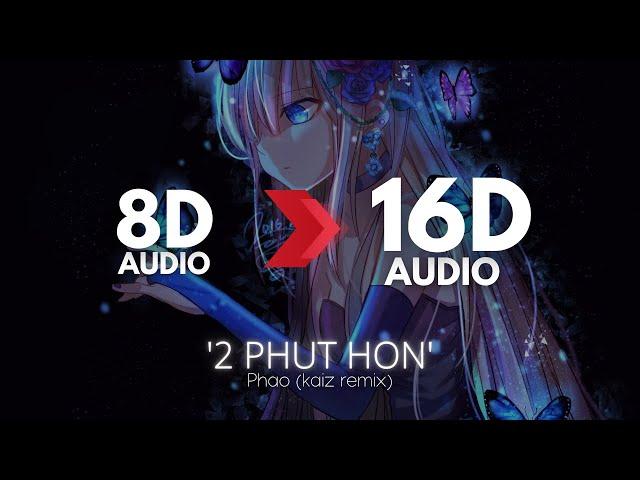 Phao - 2 Phut Hon (KAIZ Remix) | [16D AUDIO | NOT 8D] 