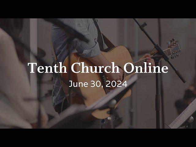 Tenth Church Online | June 30, 2024