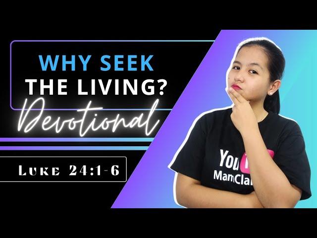 WHY SEEK THE LIVING AMONG THE DEAD – Daily Devotional