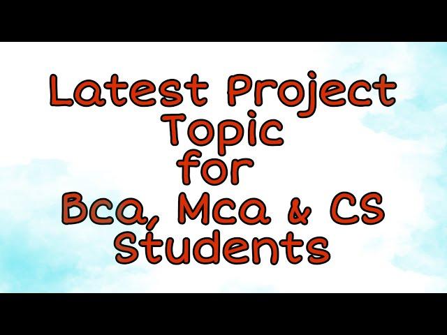 Last year project topics for BCA, MCA & COMPUTER SCIENCE STUDENTS | LATEST PROJECT TOPICS