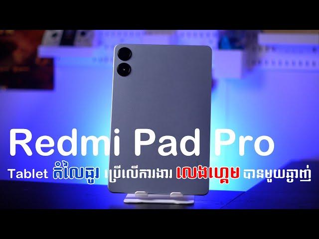 [Review] Xiaomi Redmi Pad Pro ថេបប្លេតតម្លៃធូរ ការងារលេងហ្គេមបានគ្រប់តម្រូវការ