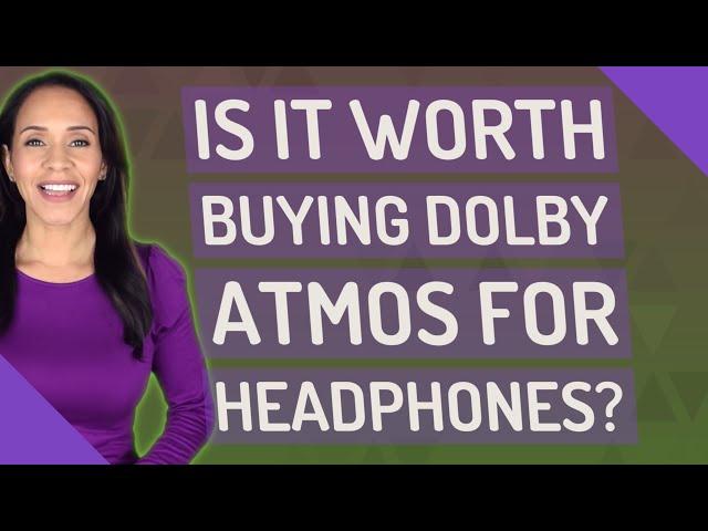 Is it worth buying Dolby Atmos for headphones?